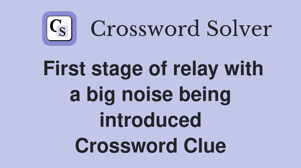 First stage of relay with a big noise being introduced Crossword Clue